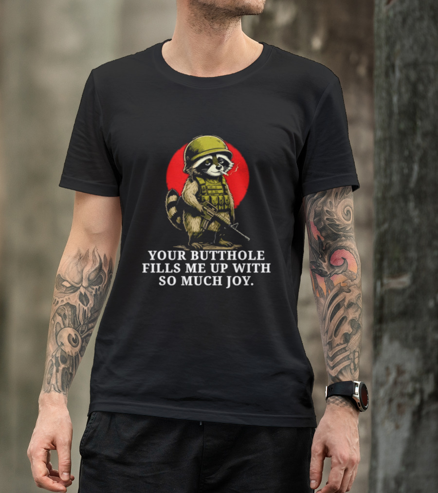 Raccoon Soldier Your Butthole Fills Me Up With So Much Joy T-Shirt
