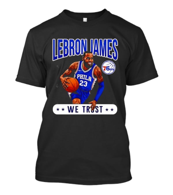 Lebron James 23 Philly 76ers We Trust T-Shirt