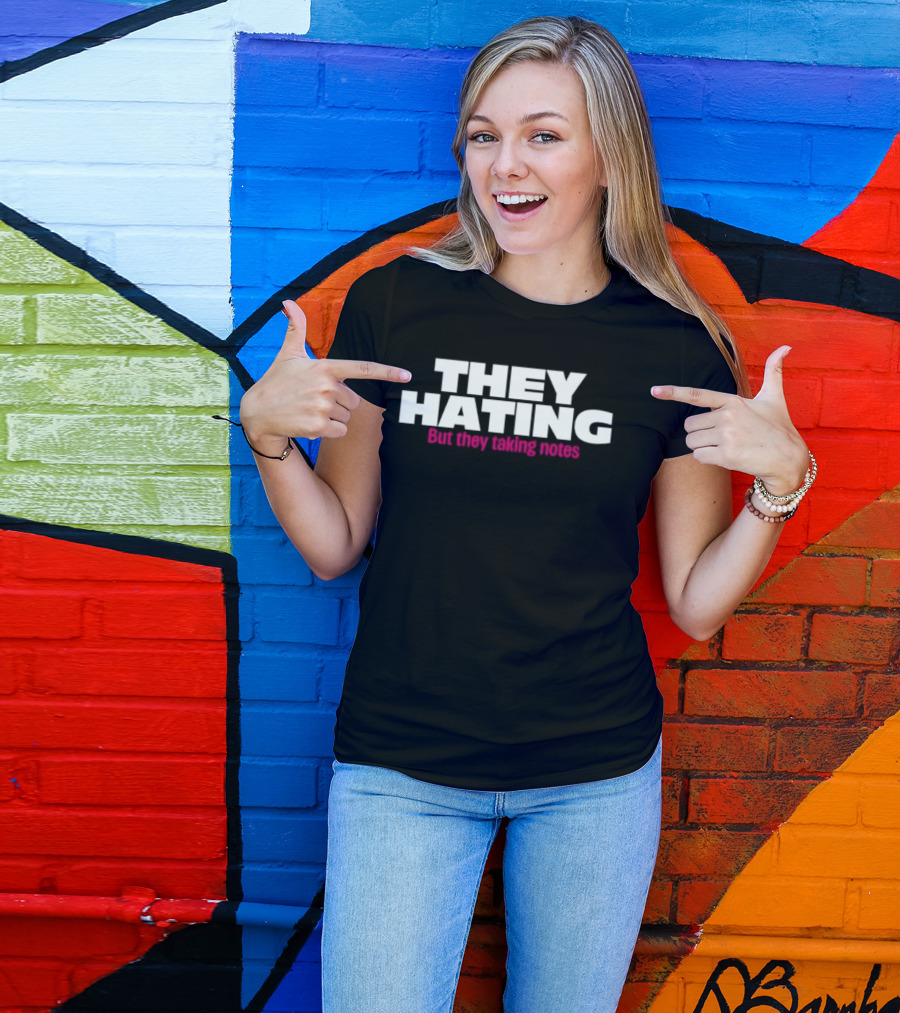 They Hating But They Taking Notes T-Shirt