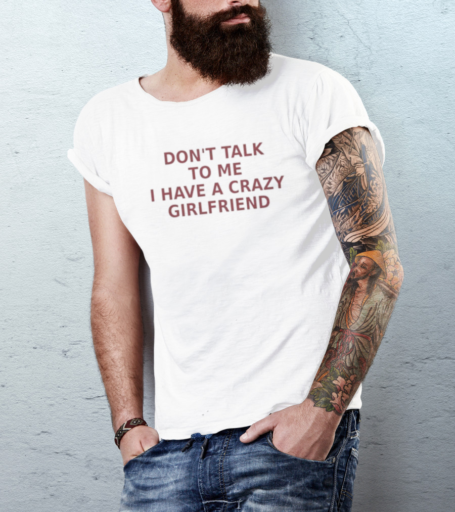 Don't Talk To Me I Have A Crazy Girlfriend Funny Relationship Humor T-Shirt