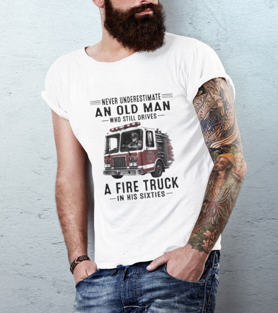 Never Underestimate An Old Man Driving A Fire Truck In His Sixties T-Shirt