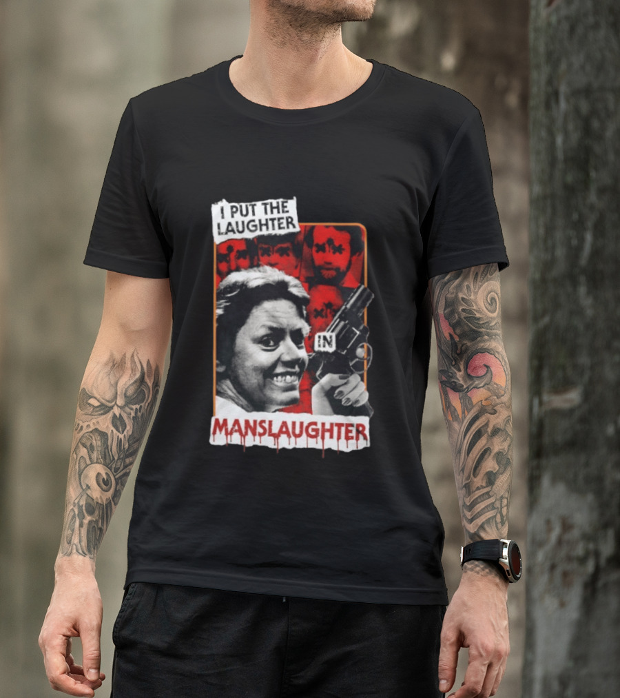 I Put The Laughter In Manslaughter Aileen Wuornos T-Shirt