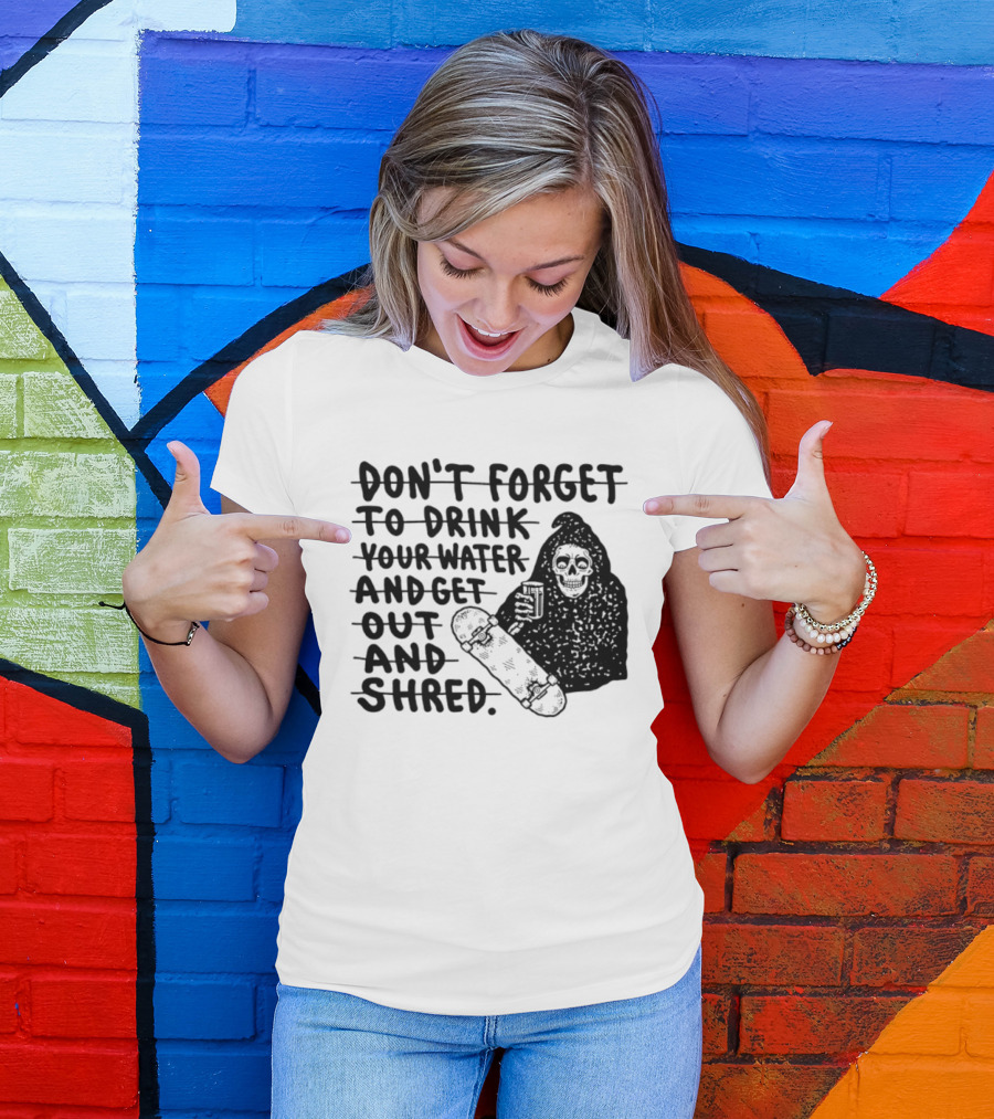 Don't Forget To Drink Your Water And Get Out And Shred Grim Reaper Skateboard T-Shirt