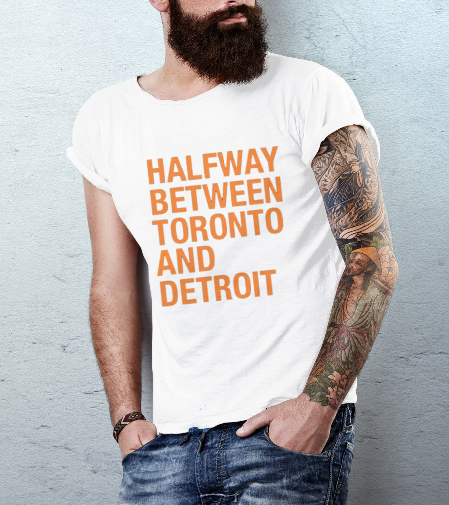 Halfway Between Toronto And Detroit T-Shirt
