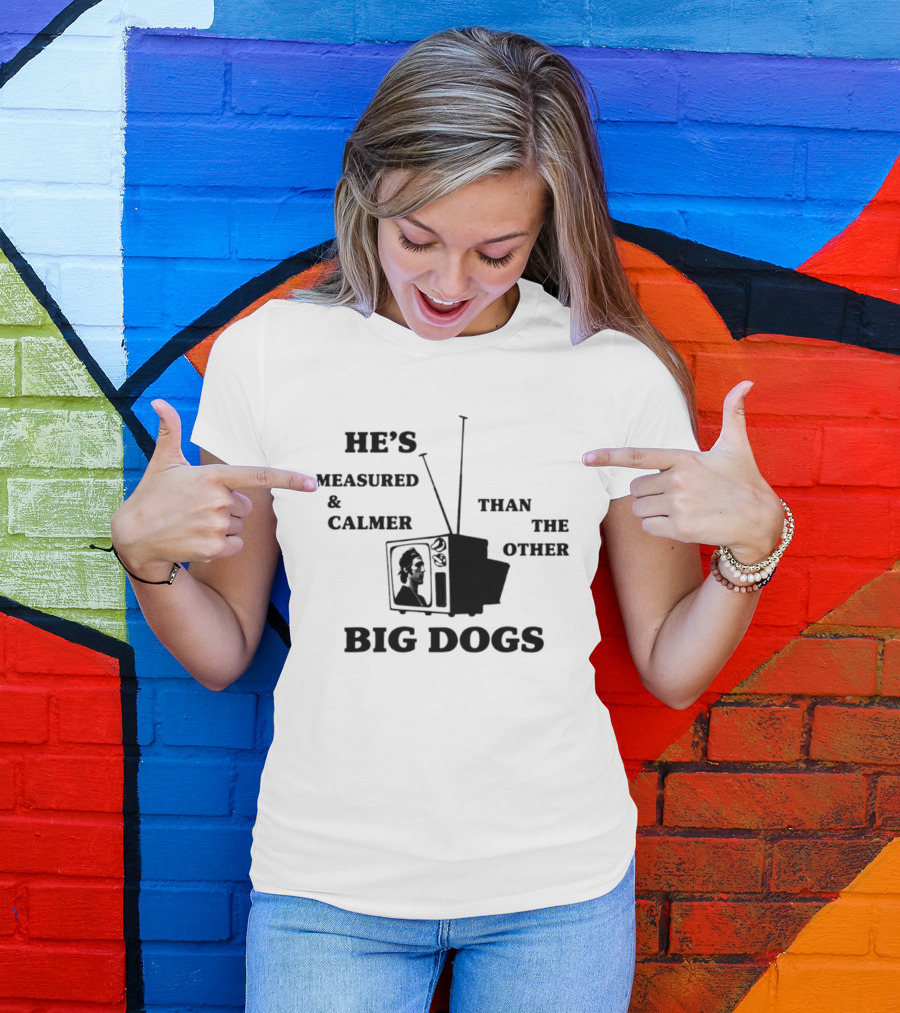 He's Measured And Calmer Than The Other Big Dogs TV Antenna T-Shirt