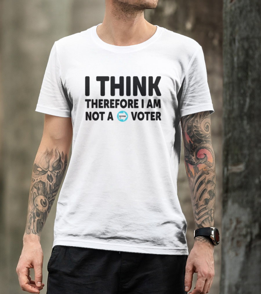 I Think Therefore I Am Not A Voter Reform UK Text With Arrow T-Shirt