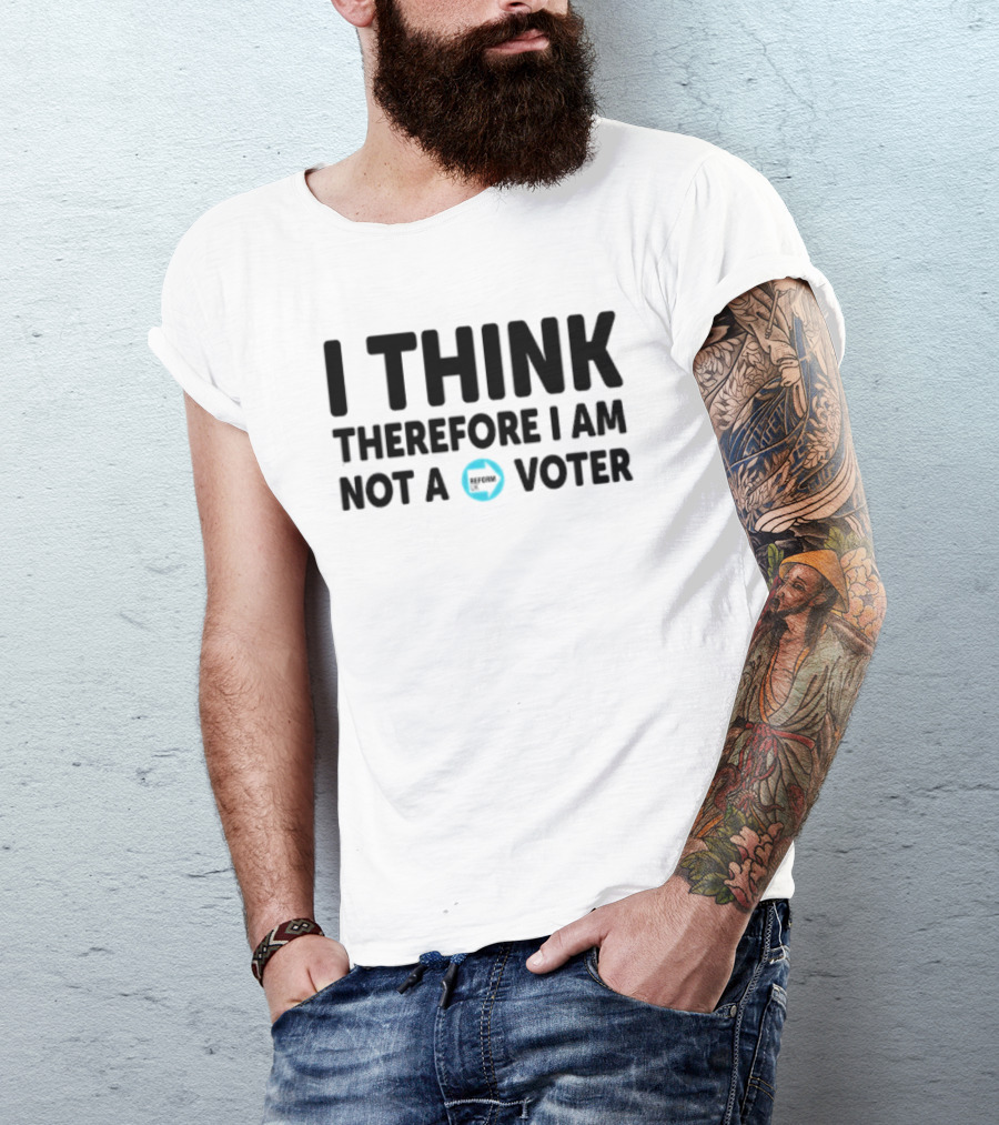 I Think Therefore I Am Not A Voter Reform UK Text With Arrow T-Shirt