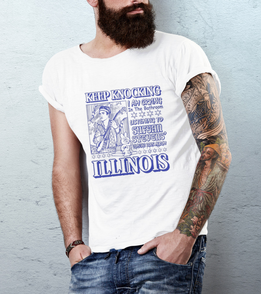 Keep Knocking I Am Crying In The Bathroom Listening To Sufjan Stevens Illinois T-Shirt
