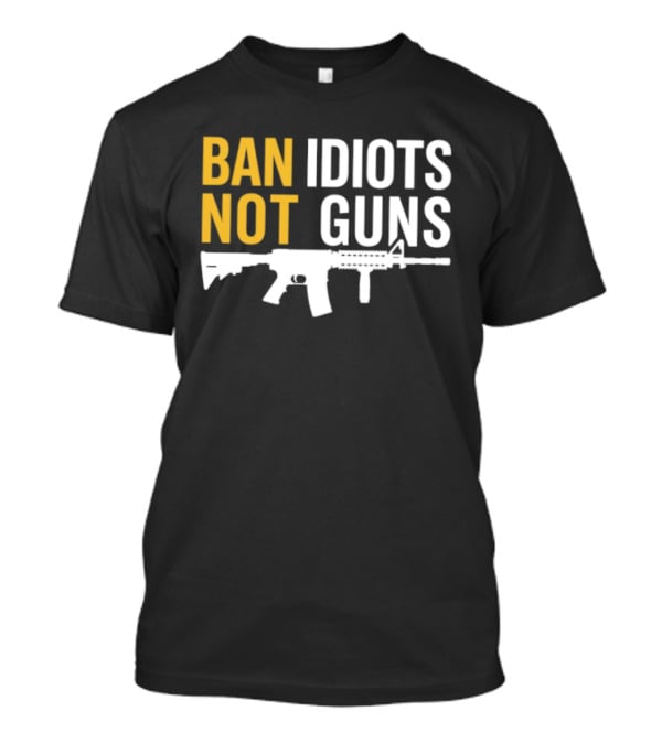 Ban Idiots Not Guns Second Amendment Rights Rifle T-Shirt
