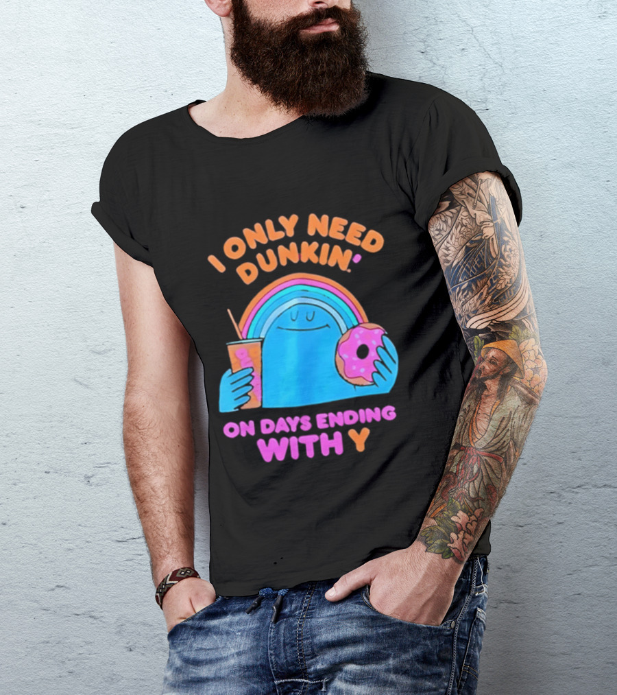 I Only Need Dunkin' Every Day With Rainbow Coffee And Donut T-Shirt