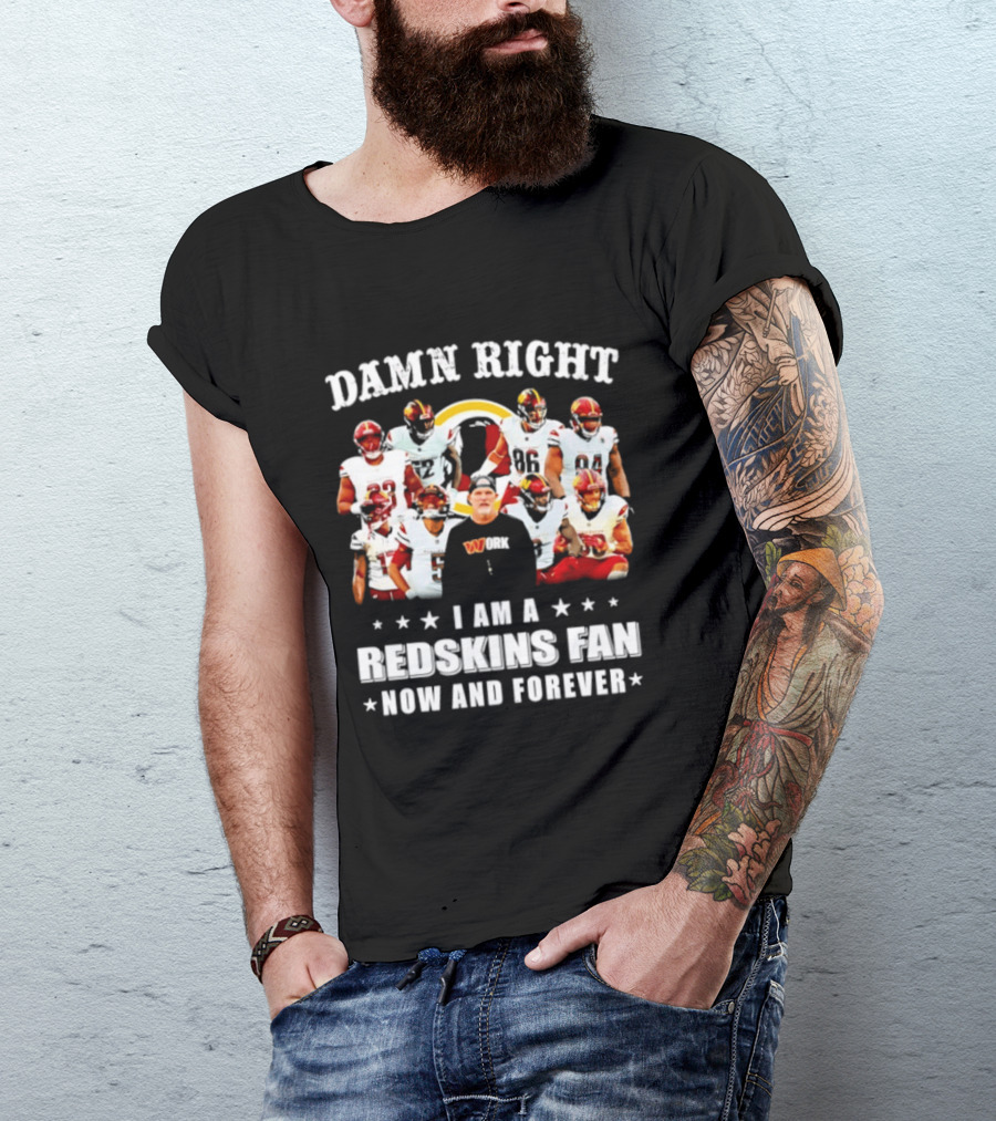 Damn Right I Am A Redskins Fan Now And Forever T-Shirt