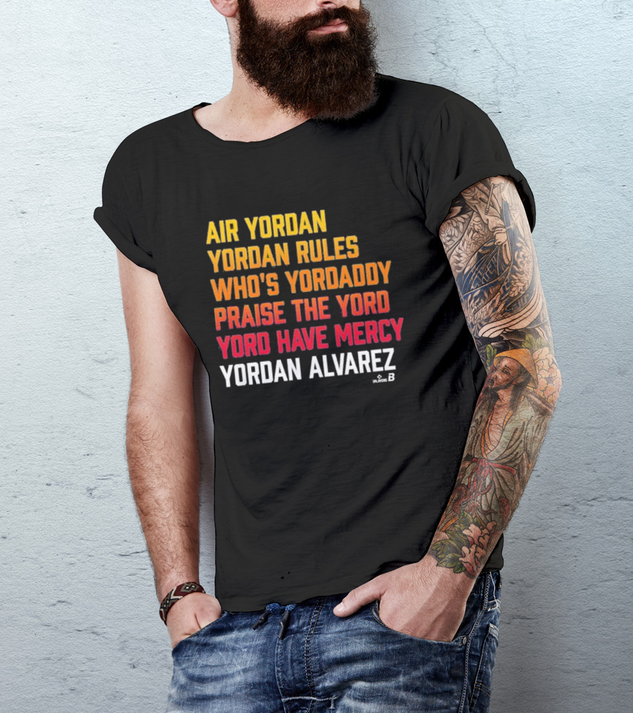 Air Yordan Yordan Alvarez Rules Who's Yordaddy Praise The Yord Yord Have Mercy T-Shirt