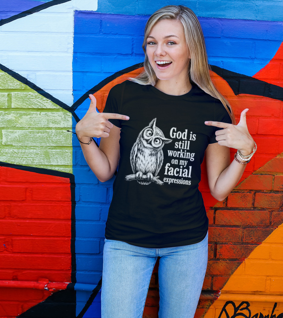 God Is Still Working On My Facial Expressions Owl T-Shirt
