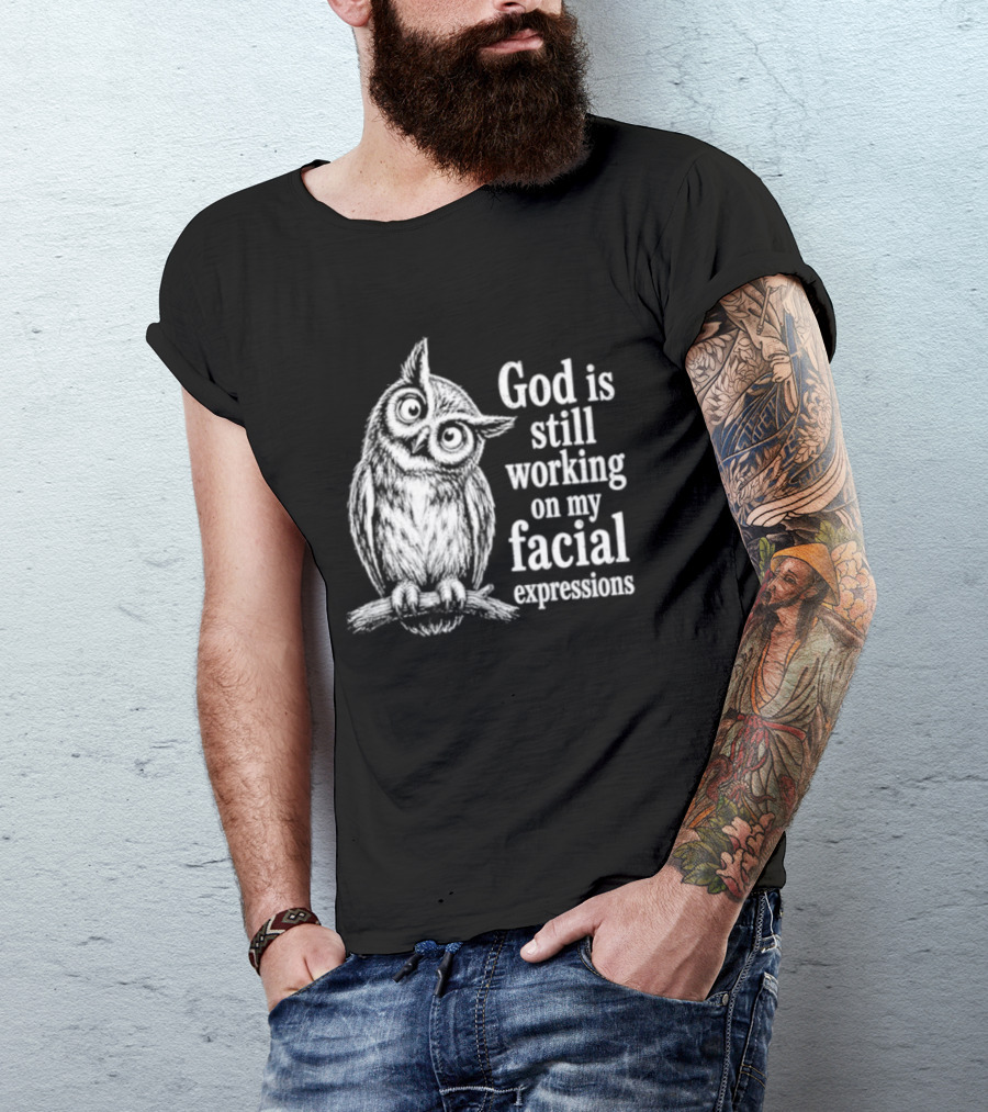 God Is Still Working On My Facial Expressions Owl T-Shirt