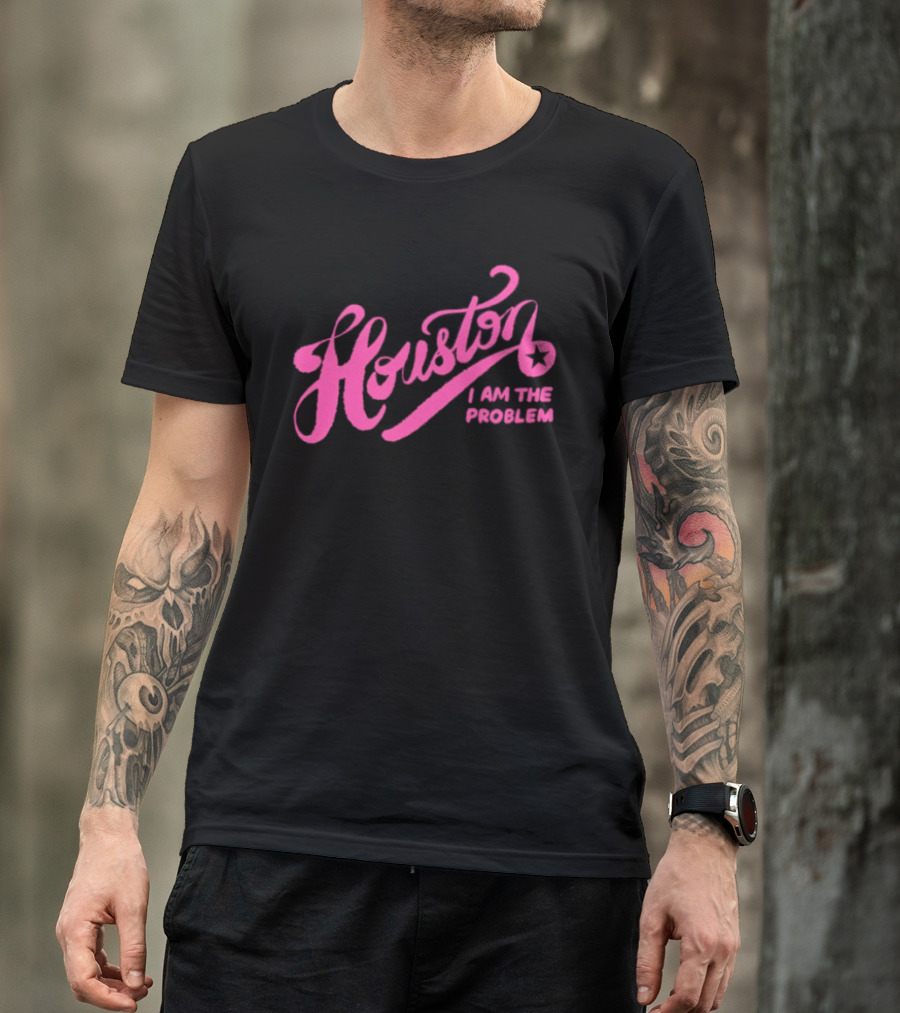 Houston I Am The Problem Pink Text With Star T-Shirt