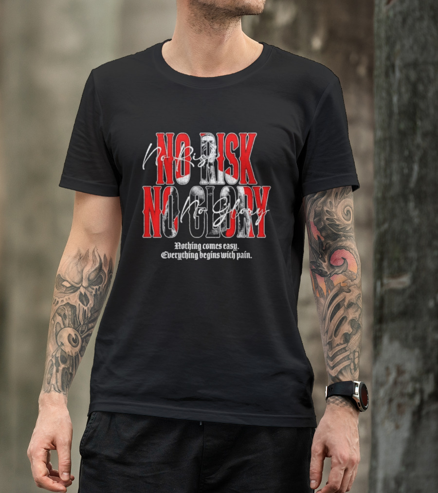 No Risk No Glory Nothing Comes Easy Everything Begins With Pain T-Shirt