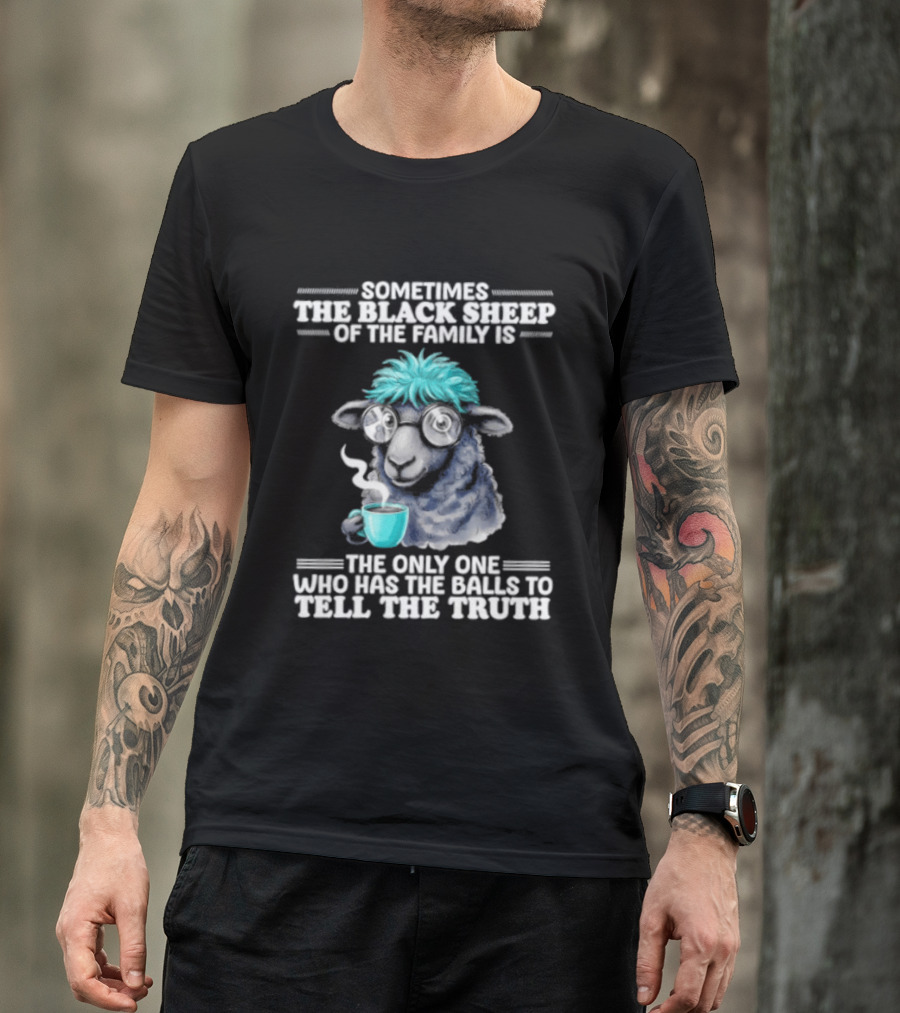 Sometimes The Black Sheep Of The Family Is The Only One Who Has The Balls To Tell The Truth Funny Sheep With Coffee And Glasses T-Shirt