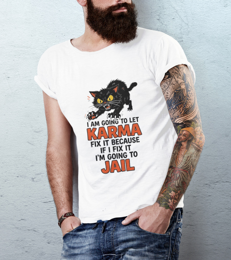 Karma Cat I Am Going To Let Karma Fix It If I Fix It I'm Going To Jail T-Shirt