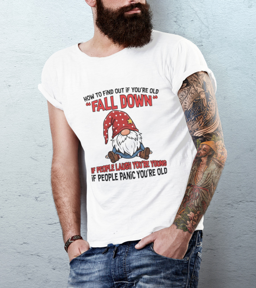 How To Find Out If You're Old Fall Down Gnome If People Laugh You're Young If People Panic You're Old T-Shirt