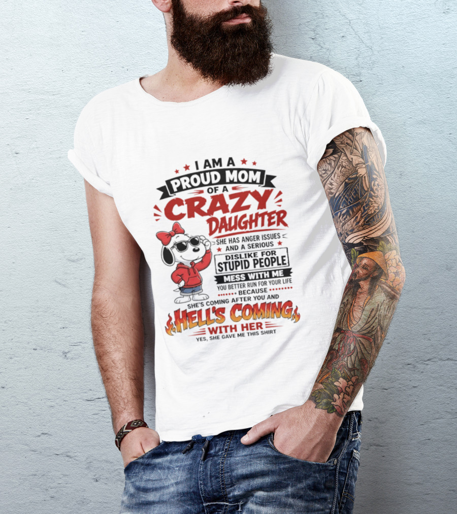 I Am A Proud Mom Of A Crazy Daughter Snoopy She Has Anger Issues And A Serious Dislike For Stupid People Hell's Coming T-Shirt