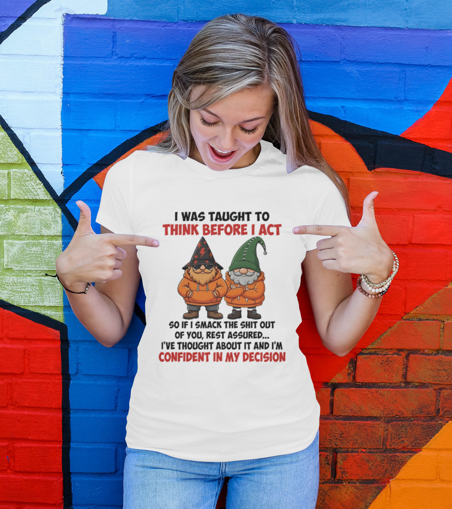 I Was Taught To Think Before I Act Gnomes Confident In My Decision T-Shirt