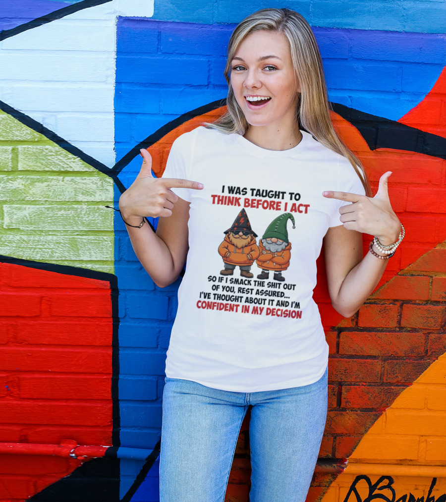 I Was Taught To Think Before I Act Gnomes Confident In My Decision T-Shirt