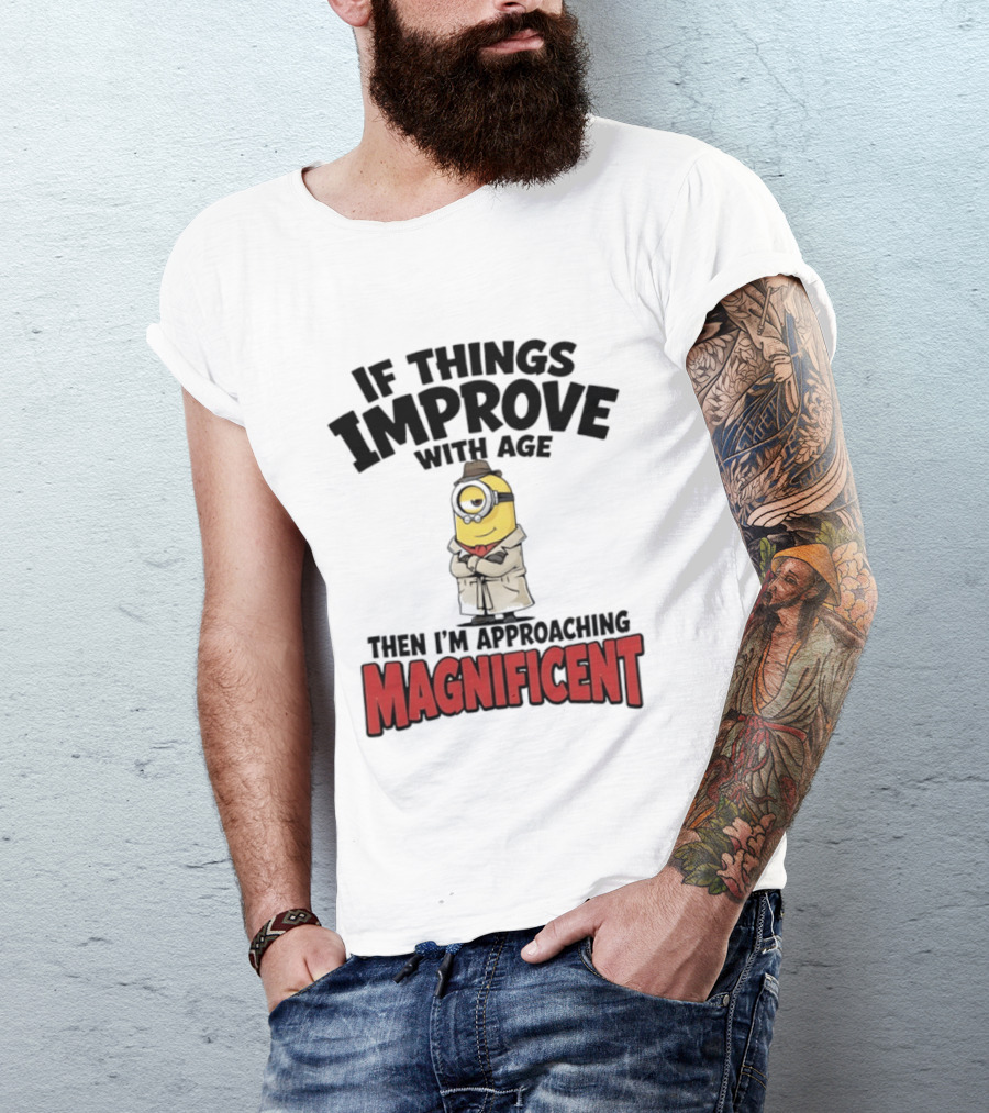 If Things Improve With Age Then I'm Approaching Magnificent Minion T-Shirt