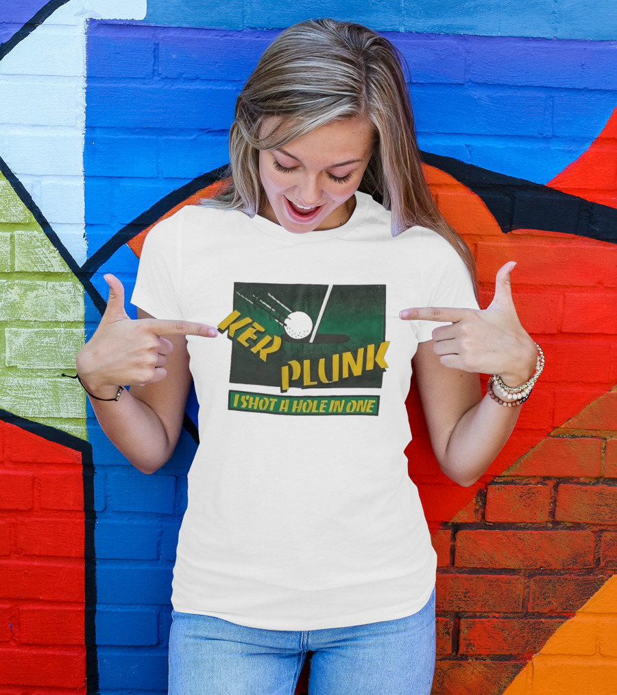 Ker Plunk I Shot A Hole In One Golf Humor T-Shirt