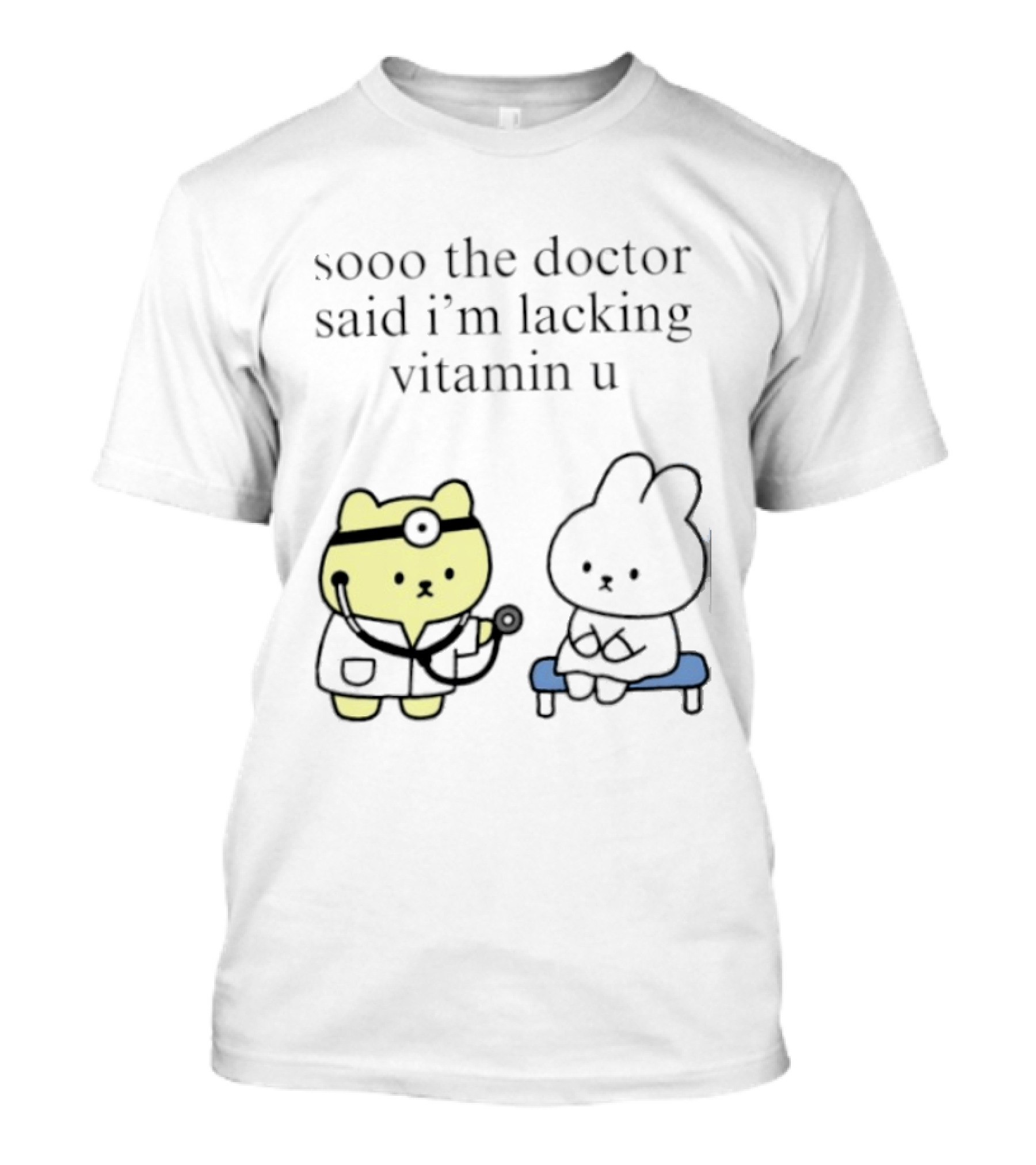 Sooo The Doctor Said I'm Lacking Vitamin U Cute Bear And Bunny T-Shirt