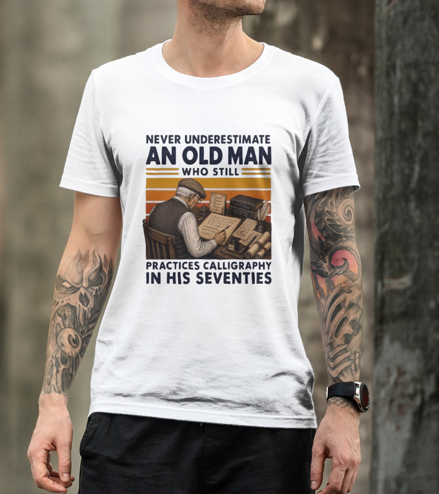 Never Underestimate An Old Man Who Still Practices Calligraphy In His Seventies T-Shirt