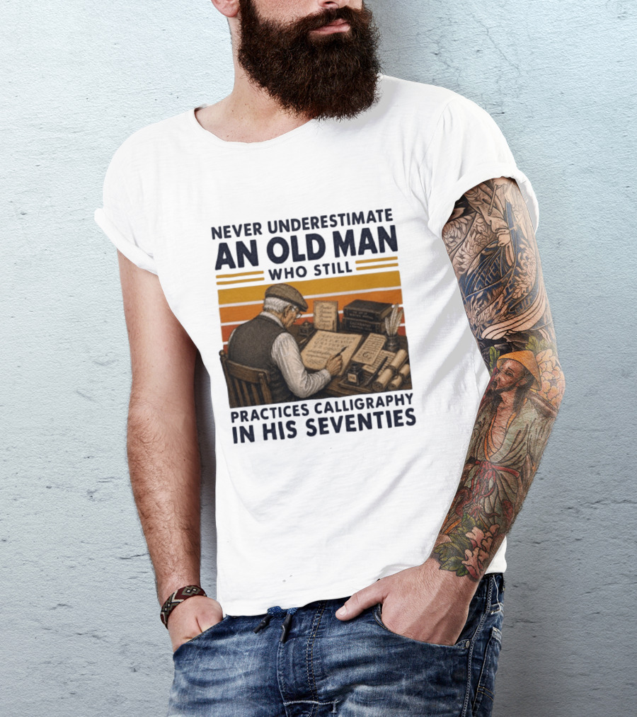 Never Underestimate An Old Man Who Still Practices Calligraphy In His Seventies T-Shirt