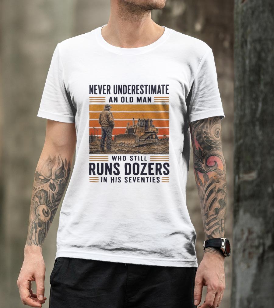 Never Underestimate An Old Man Running Dozers In His Seventies T-Shirt