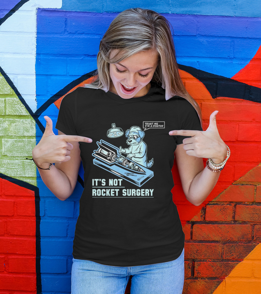 It's Not Rocket Surgery Trust Me I'm A Dogtor Veterinarian Humor T-Shirt
