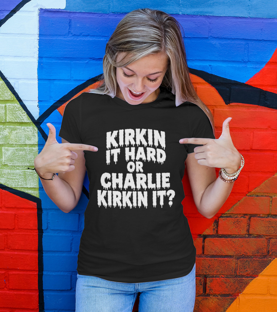 Kirkin It Hard Or Charlie Kirkin It Question Drip T-Shirt