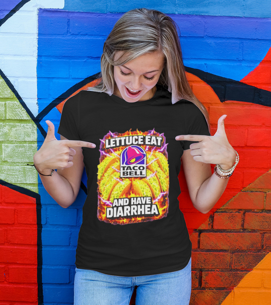 Lettuce Eat Taco Bell And Have Diarrhea T-Shirt
