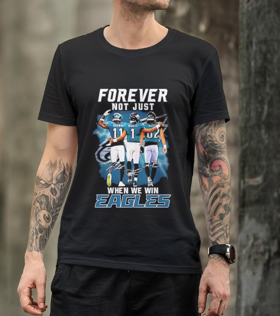 Forever Not Just When We Win Eagles Brown Hurts Kelce Signatures T-Shirt
