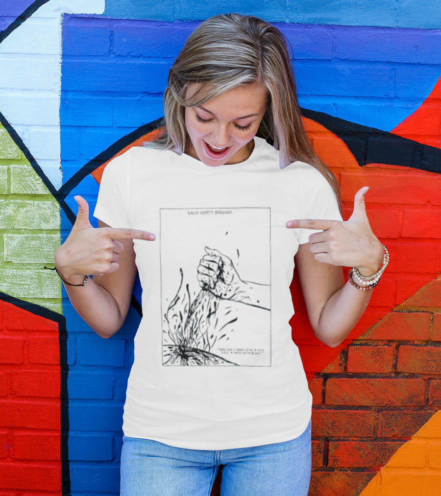Gallo Hearty Burgundy Why Did I Wake Up In A Cold Cell A Mess With Blood T-Shirt