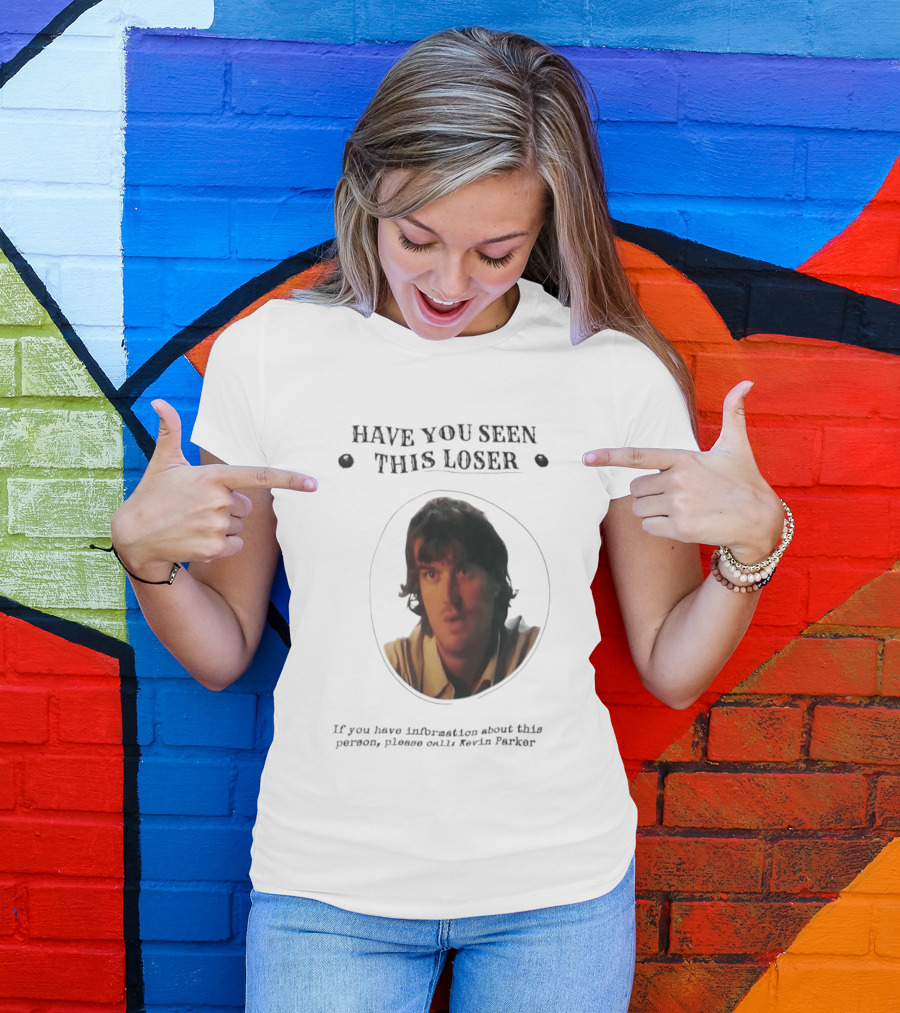 Have You Seen This Loser Kevin Parker Call If You Have Information T-Shirt