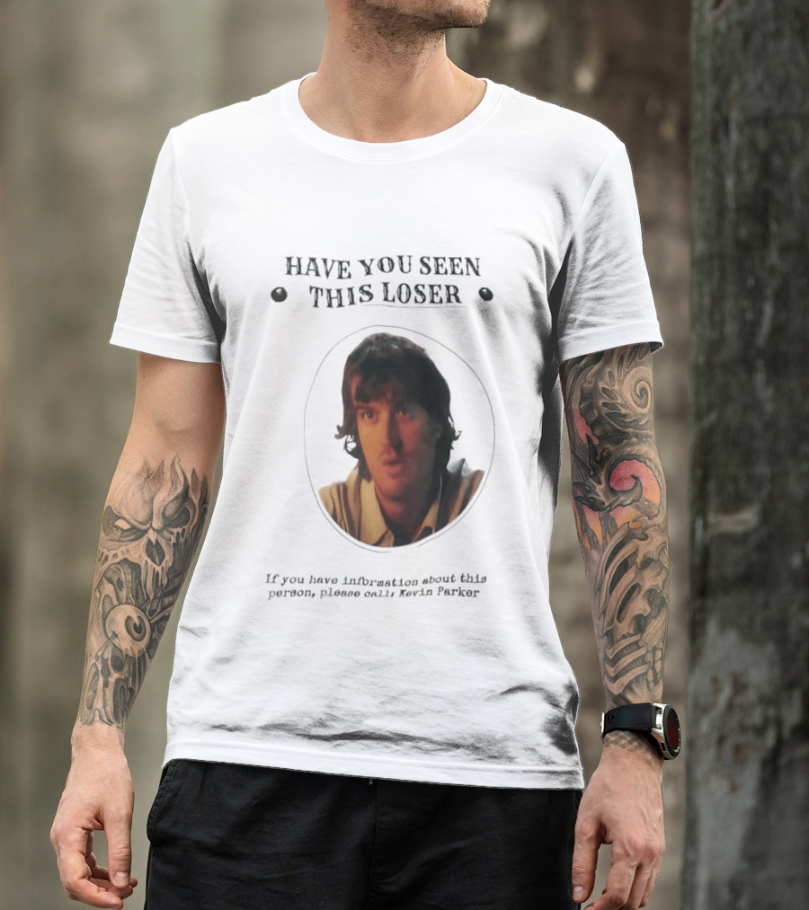 Have You Seen This Loser Kevin Parker Call If You Have Information T-Shirt