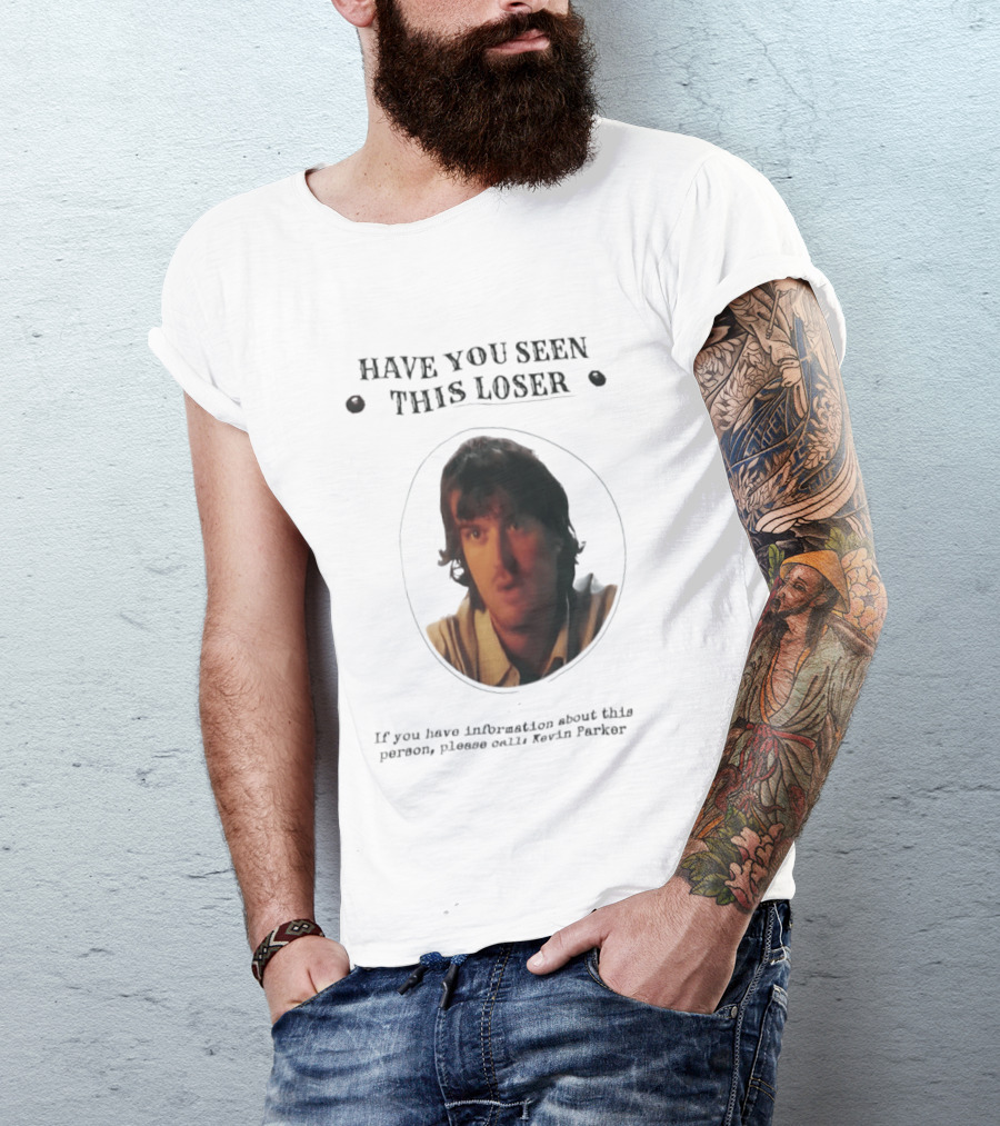 Have You Seen This Loser Kevin Parker Call If You Have Information T-Shirt