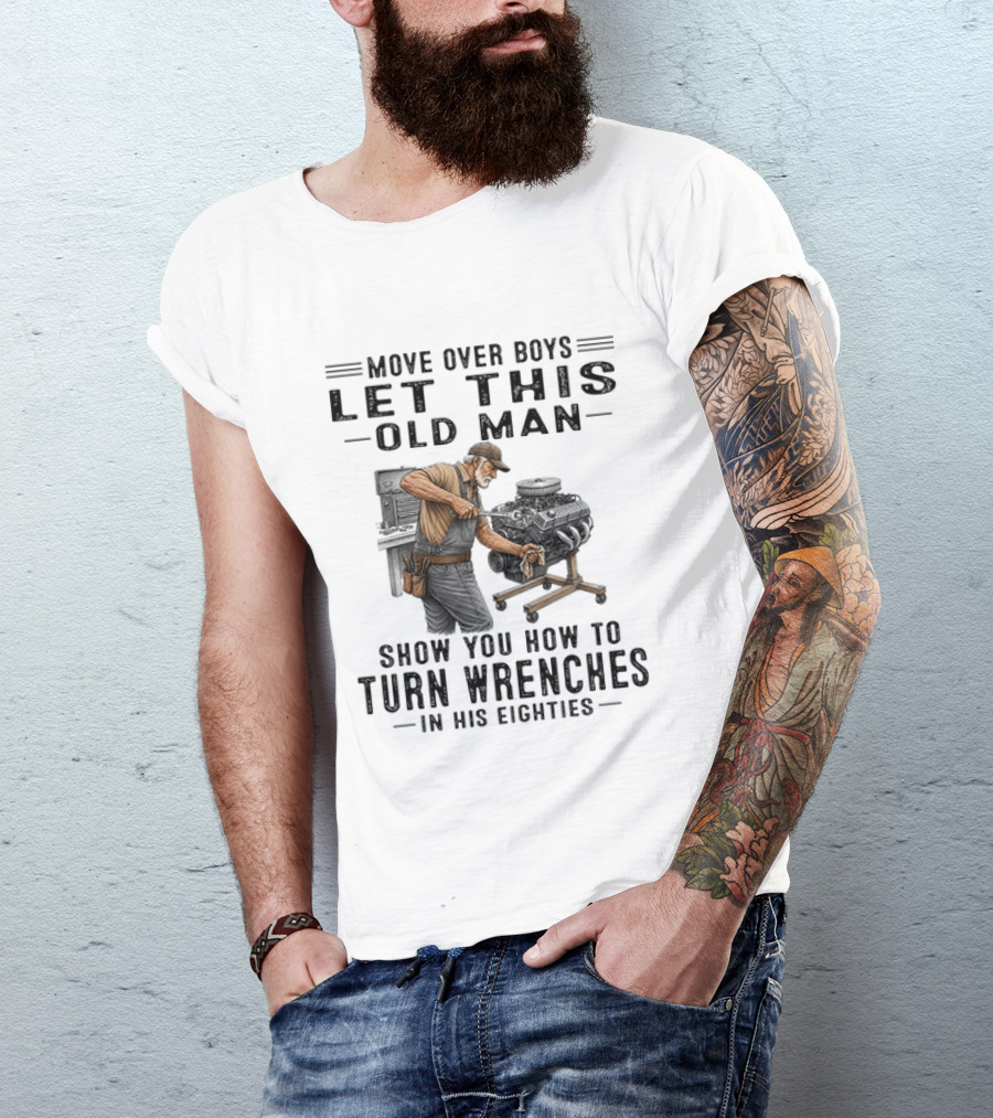 Move Over Boys Let This Old Man Show You How To Turn Wrenches In His Eighties T-Shirt