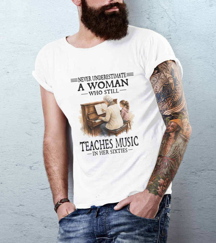 Never Underestimate A Woman Who Still Teaches Music In Her Sixties T-Shirt