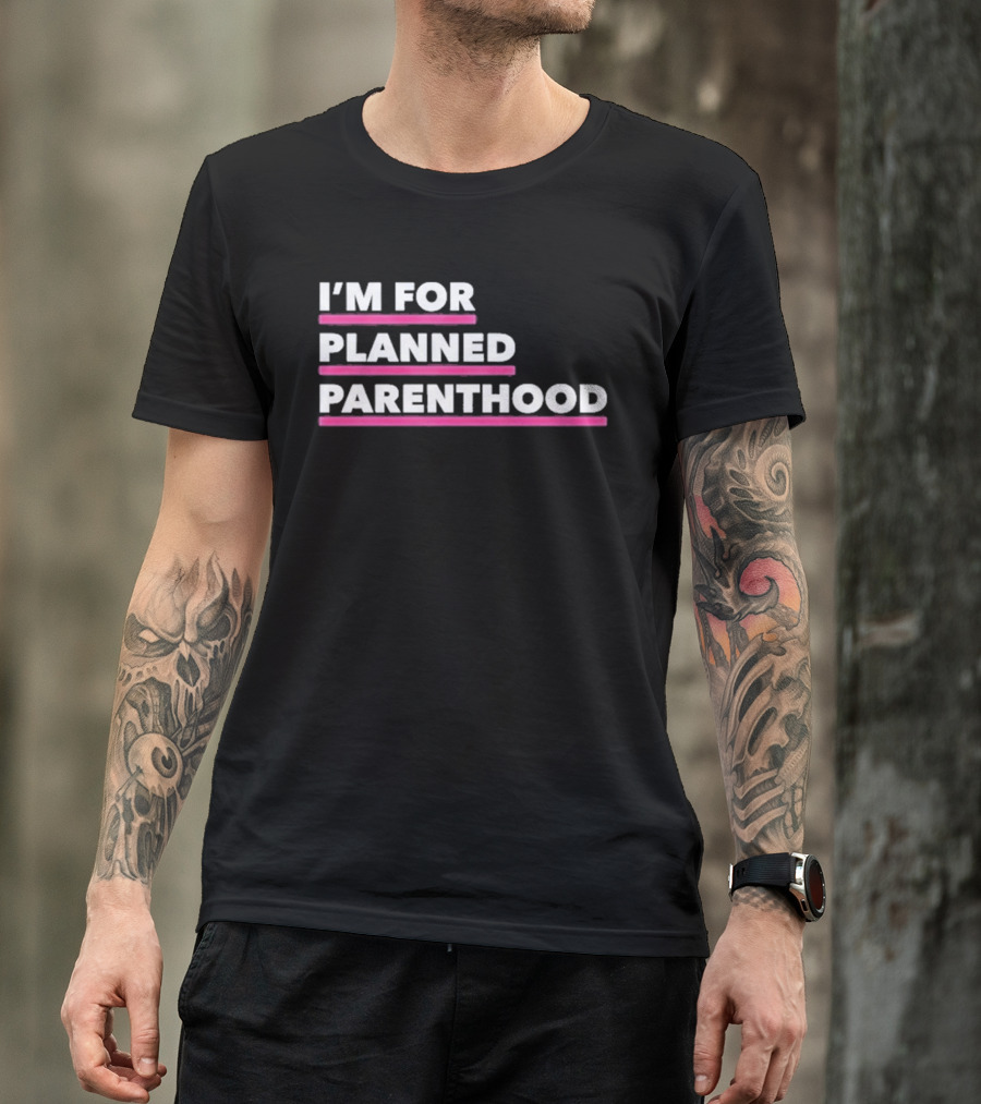 I'm For Planned Parenthood Support Empowerment Advocacy T-Shirt