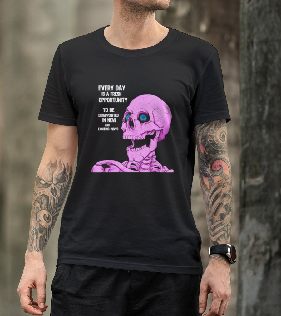 Every Day Is A Fresh Opportunity To Be Disappointed In New And Exciting Ways Pink Skeleton T-Shirt