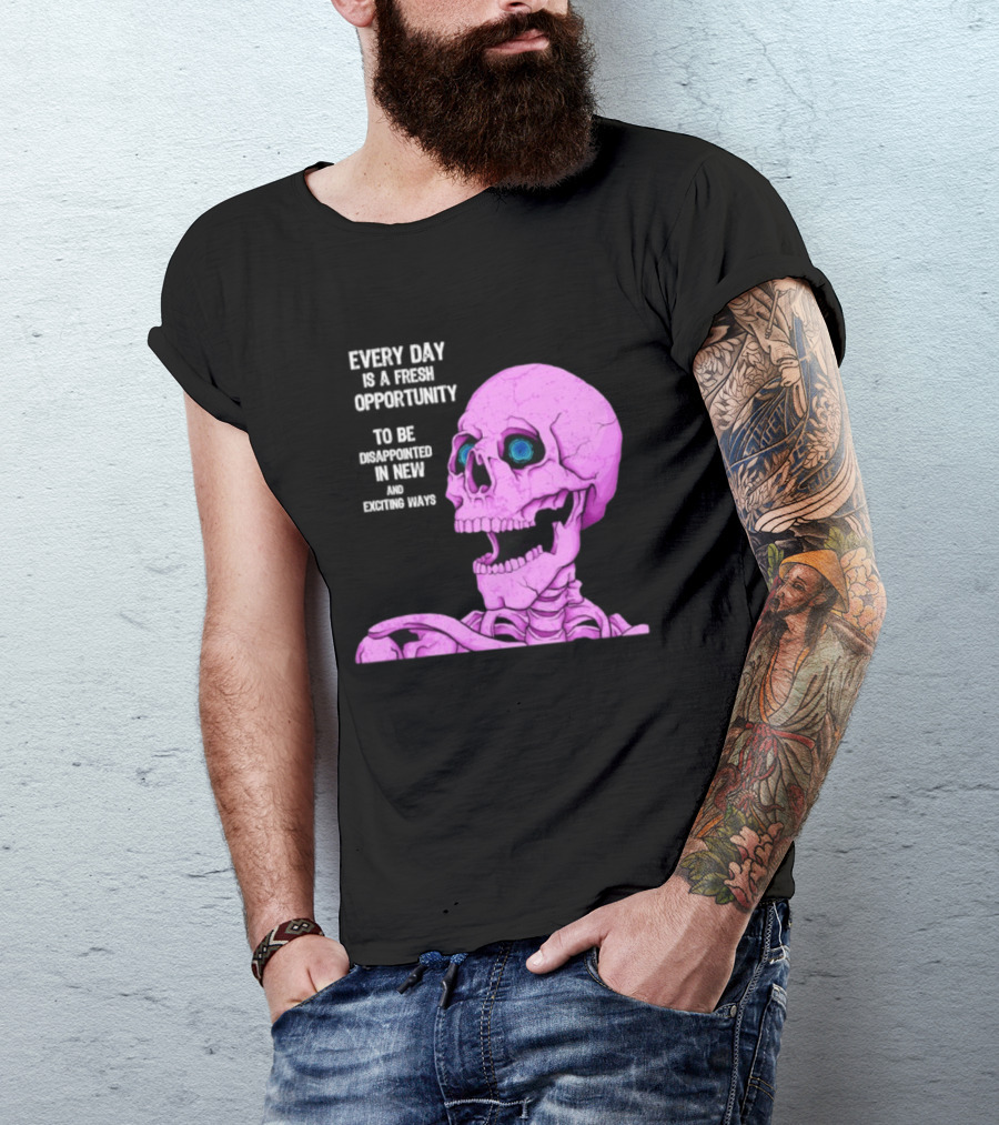Every Day Is A Fresh Opportunity To Be Disappointed In New And Exciting Ways Pink Skeleton T-Shirt