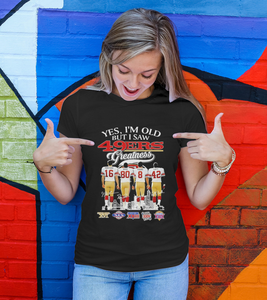 Yes I'm Old But I Saw 49ers Greatness Super Bowl Champions XX XVI XIX XXIV XXIX T-Shirt