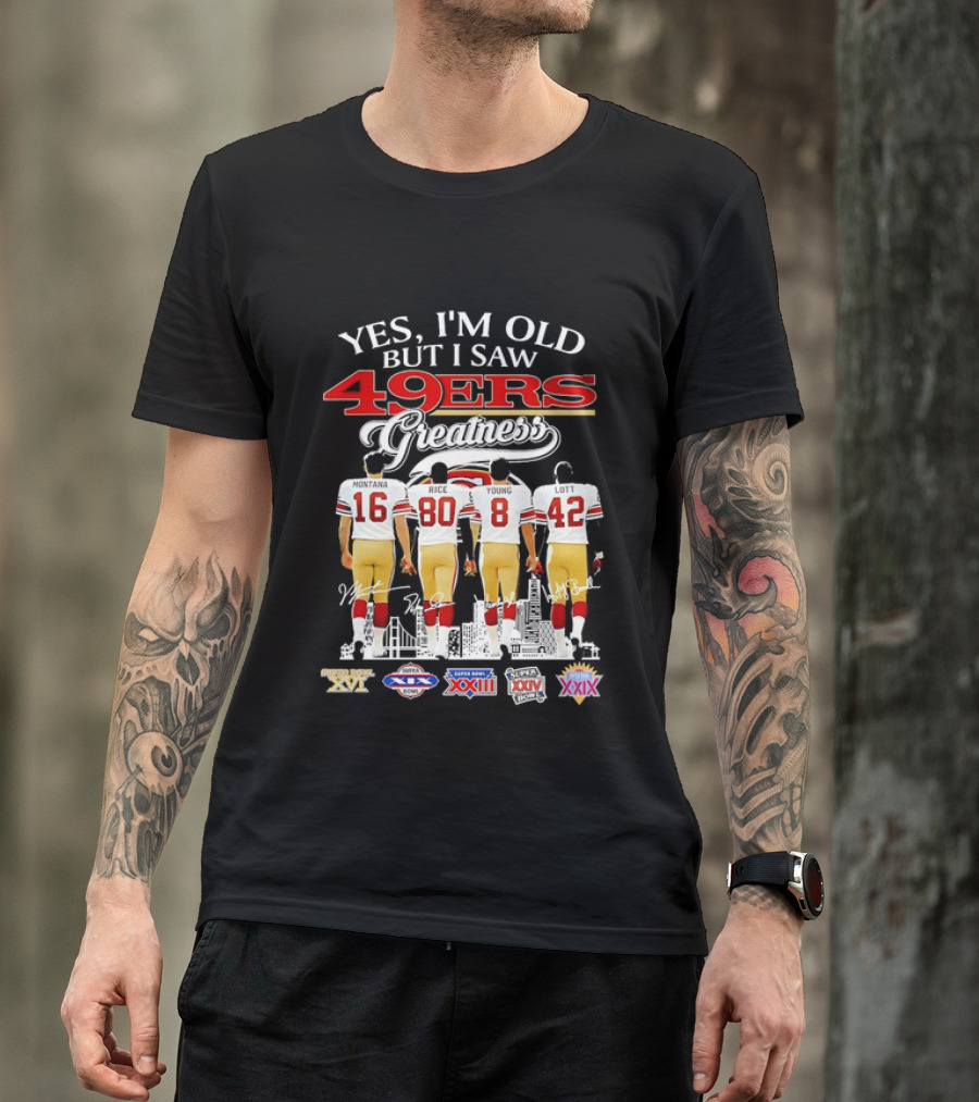 Yes I'm Old But I Saw 49ers Greatness Super Bowl Champions XX XVI XIX XXIV XXIX T-Shirt