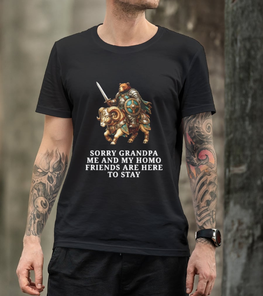 Sorry Grandpa Bear Knight Homo Friends Here To Stay Lamb Warrior T-Shirt