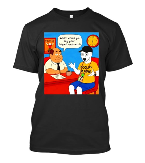 Occupy Mars What Would You Say Your Biggest Weakness Is Success T-Shirt
