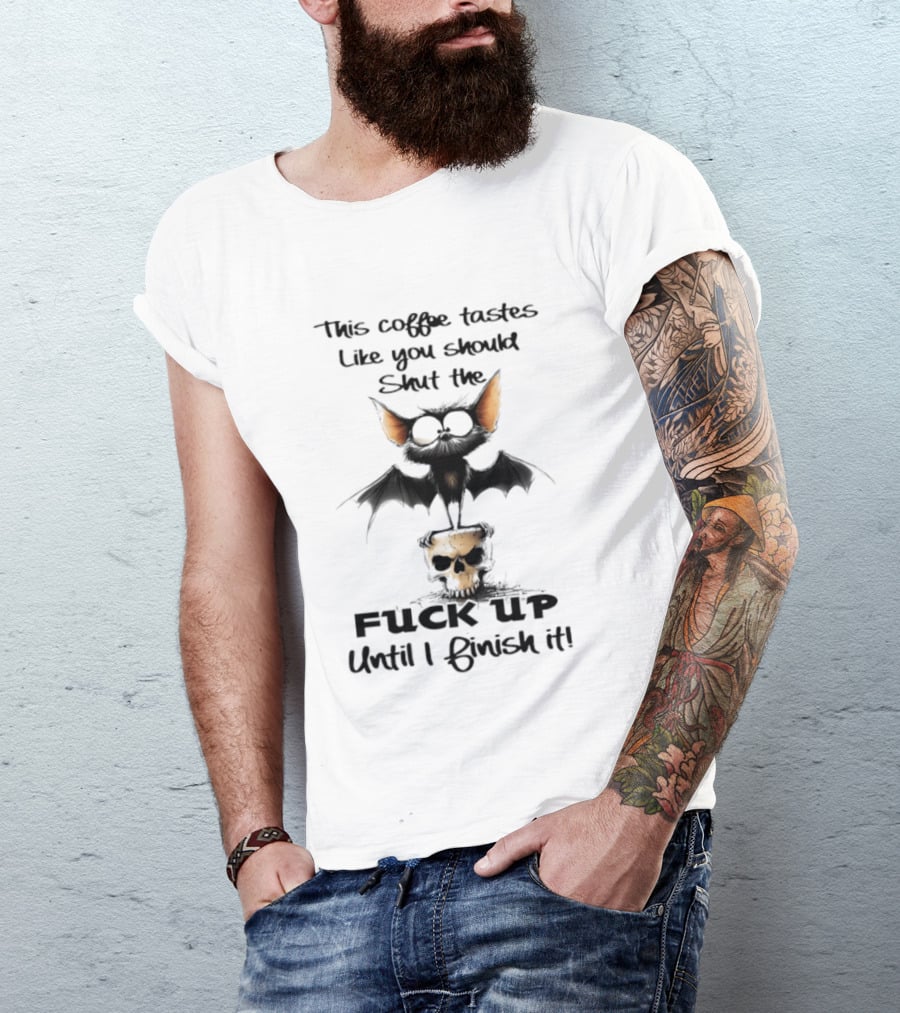 This Coffee Tastes Like You Should Shut The Fuck Up Until I Finish It Bat Skull T-Shirt